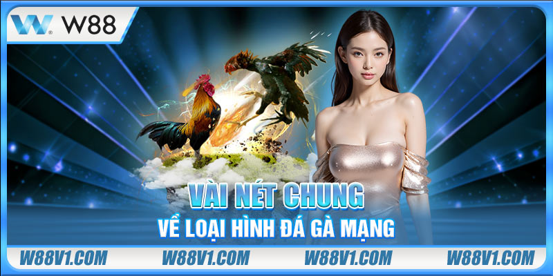 Đá Gà Mạng Là Gì? Quy Tắc Và Chiến Thuật Chơi Nhanh Thắng Vài nét chung về loại hình đá gà mạng